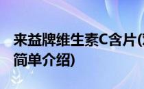 来益牌维生素C含片(对于来益牌维生素C含片简单介绍)
