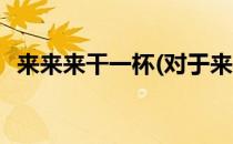 来来来干一杯(对于来来来干一杯简单介绍)