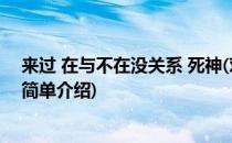 来过 在与不在没关系 死神(对于来过 在与不在没关系 死神简单介绍)