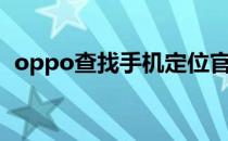 oppo查找手机定位官网（oppo查找手机）