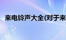 来电铃声大全(对于来电铃声大全简单介绍)