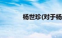 杨世珍(对于杨世珍简单介绍)