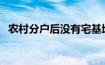 农村分户后没有宅基地怎么办（农村分户）