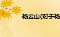杨云山(对于杨云山简单介绍)