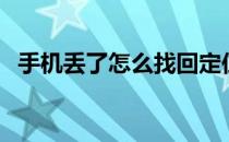 手机丢了怎么找回定位（手机丢了怎么找）