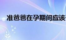 准爸爸在孕期间应该干什么事?（准爸爸）