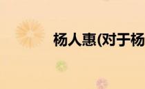 杨人惠(对于杨人惠简单介绍)