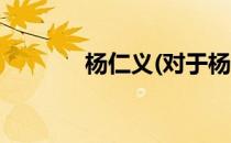 杨仁义(对于杨仁义简单介绍)