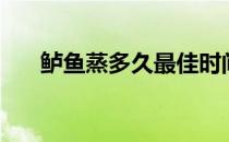 鲈鱼蒸多久最佳时间吃（鲈鱼蒸多久）