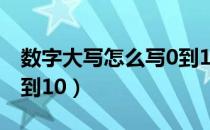数字大写怎么写0到1000（数字大写怎么写0到10）