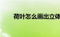 荷叶怎么画出立体感（荷叶怎么画）
