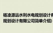 杨凌源远水利水电规划设计有限公司(对于杨凌源远水利水电规划设计有限公司简单介绍)