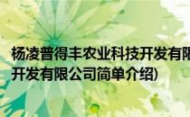杨凌普得丰农业科技开发有限公司(对于杨凌普得丰农业科技开发有限公司简单介绍)