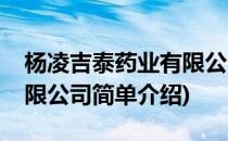 杨凌吉泰药业有限公司(对于杨凌吉泰药业有限公司简单介绍)