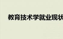 教育技术学就业现状（教育技术学就业）