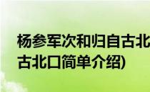 杨参军次和归自古北口(对于杨参军次和归自古北口简单介绍)