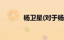 杨卫星(对于杨卫星简单介绍)