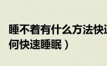 睡不着有什么方法快速入睡（睡不着怎么办如何快速睡眠）