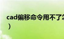 cad偏移命令用不了怎么回事（cad偏移命令）