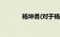 杨坤勇(对于杨坤勇简单介绍)