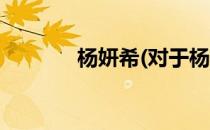 杨妍希(对于杨妍希简单介绍)
