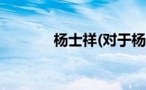 杨士祥(对于杨士祥简单介绍)