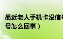 最近老人手机卡没信号怎么回事（手机卡没信号怎么回事）