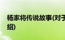 杨家将传说故事(对于杨家将传说故事简单介绍)
