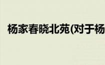 杨家春晓北苑(对于杨家春晓北苑简单介绍)