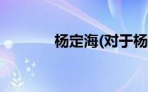 杨定海(对于杨定海简单介绍)
