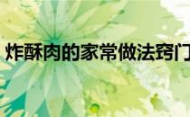 炸酥肉的家常做法窍门（炸酥肉的家常做法）