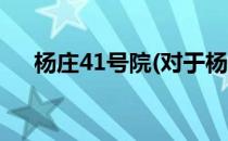 杨庄41号院(对于杨庄41号院简单介绍)