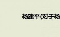 杨建平(对于杨建平简单介绍)