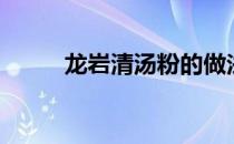龙岩清汤粉的做法（汤粉的做法）