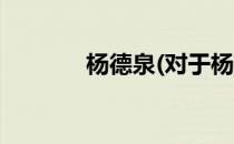 杨德泉(对于杨德泉简单介绍)