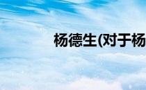 杨德生(对于杨德生简单介绍)