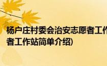 杨户庄村委会治安志愿者工作站(对于杨户庄村委会治安志愿者工作站简单介绍)