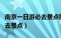 南京一日游必去景点推荐夏天（南京一日游必去景点）