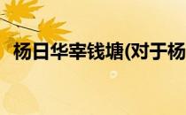 杨日华宰钱塘(对于杨日华宰钱塘简单介绍)