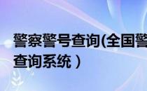 警察警号查询(全国警员查询系统)（警察警号查询系统）