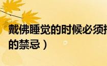 戴佛睡觉的时候必须摘下来吗（女人戴佛吊坠的禁忌）