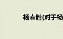 杨春胜(对于杨春胜简单介绍)