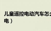 儿童遥控电动汽车怎么充电（电动汽车怎么充电）