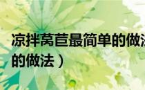 凉拌莴苣最简单的做法大全（凉拌莴苣最简单的做法）