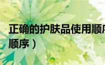 正确的护肤品使用顺序图（正确的护肤品使用顺序）