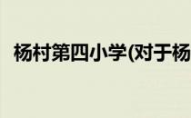 杨村第四小学(对于杨村第四小学简单介绍)
