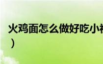 火鸡面怎么做好吃小视频（火鸡面怎么做好吃）