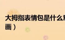 大拇指表情包是什么意思（大拇指表情包简笔画）