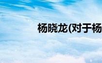 杨晓龙(对于杨晓龙简单介绍)