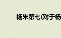 杨朱第七(对于杨朱第七简单介绍)